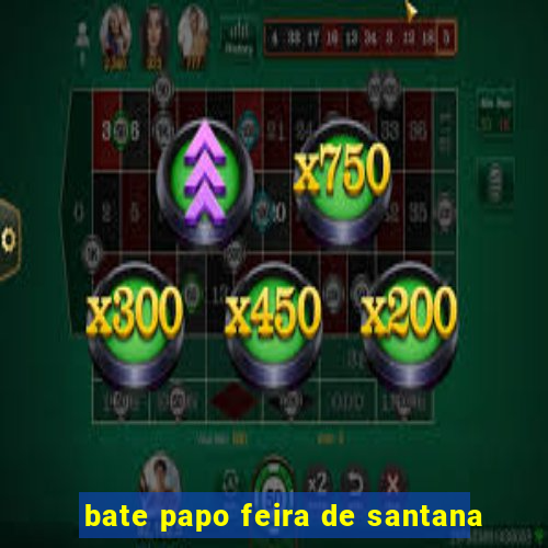 bate papo feira de santana
